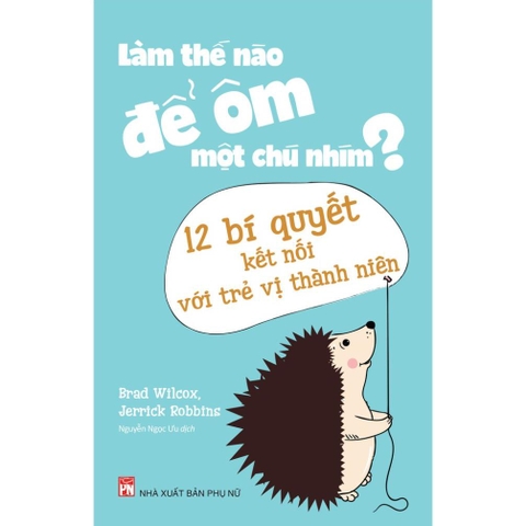 Làm Thế Nào Để Ôm Một Chú Nhím ?- 12 Bí Quyết Kết Nối Với Trẻ Vị Thành Niên