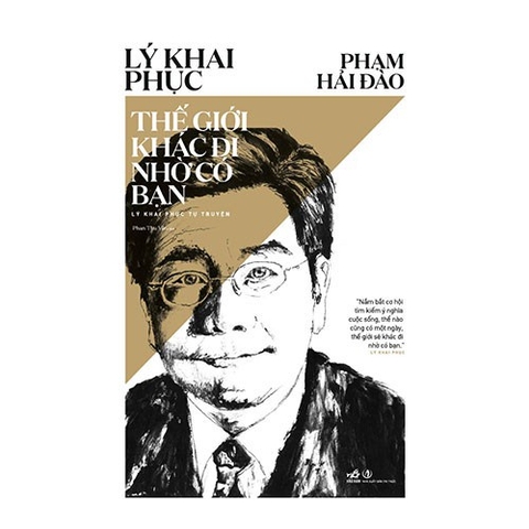 Thế Giới Khác Đi Nhờ Có Bạn - Tự Truyện Lý Khai Phục