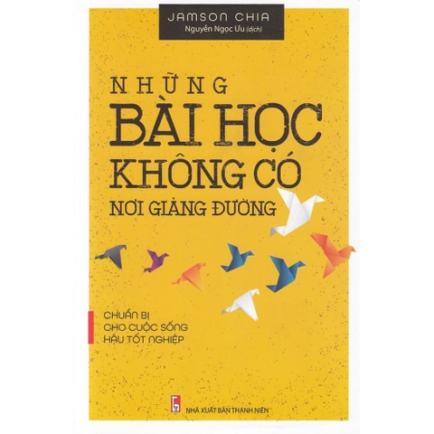 Những Bài Học Không Có Nơi Giảng Đường (Chuẩn Bị Cho Cuộc Sống Hậu Tốt Nghiệp)