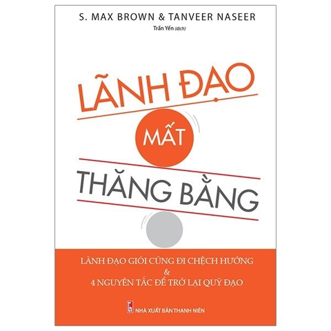 Lãnh Đạo Mất Thăng Bằng: Lãnh Đạo Giỏi Cũng Đi Chệch Hướng & 4 Nguyên Tắc Để Trở Lại Quỹ Đạo