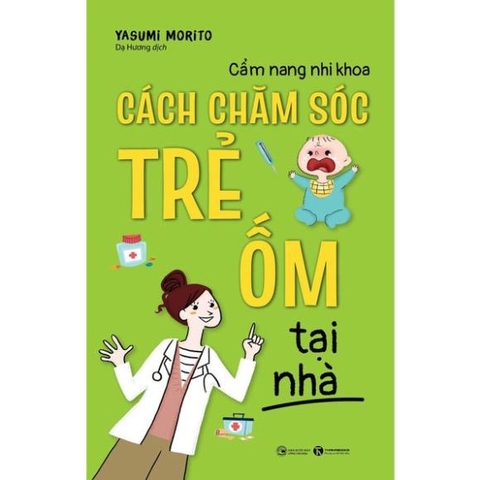 Cẩm Nang Nhi Khoa - Cách Chăm Sóc Trẻ Ốm Tại Nhà