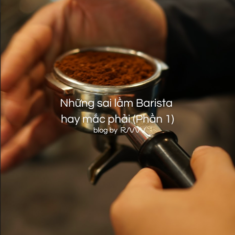 Những sai lầm Barista hay mắc phải (Phần 1)