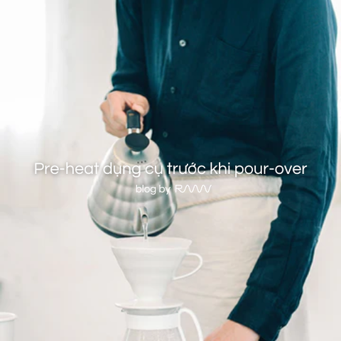 Pre-heat dụng cụ trước khi pour-over