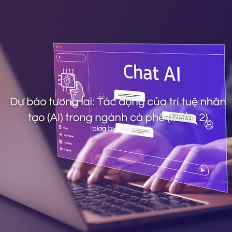Dự báo tương lai: Tác động của trí tuệ nhân tạo (AI) trong ngành cà phê (Phần 2)