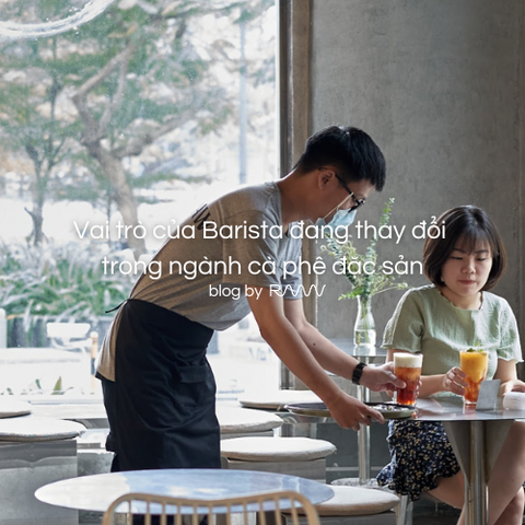 Vai trò của Barista đang thay đổi trong ngành cà phê đặc sản
