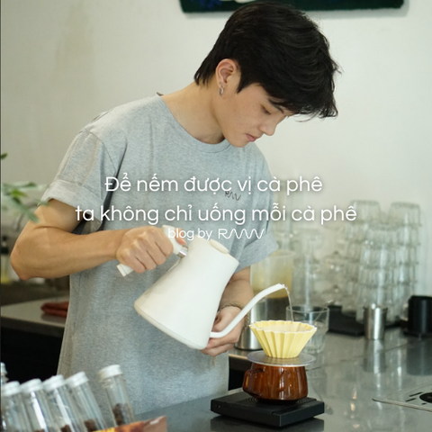 Để nếm được vị cà phê ta không chỉ uống mỗi cà phê