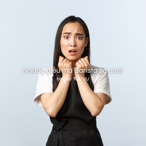 Những điều mà Barista sợ nhất