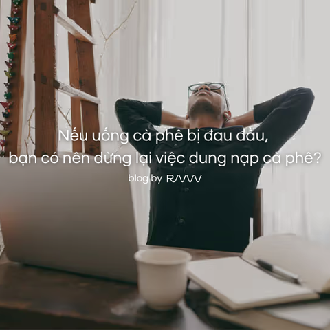 Nếu uống cà phê bị đau đầu, bạn có nên dừng lại việc dung nạp cà phê?