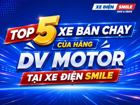 Top 5 Xe Bán Chạy Của Hãng DV Motor Tại Xe Điện Smile: Đẹp Dáng, Dễ Đi Và Hợp Nhiều Nhu Cầu