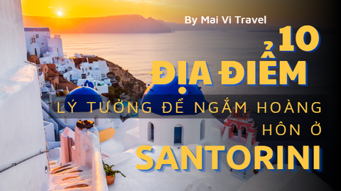 10 ĐỊA ĐIỂM LÝ TƯỞNG ĐỂ NGẮM HOÀNG HÔN Ở SANTORINI
