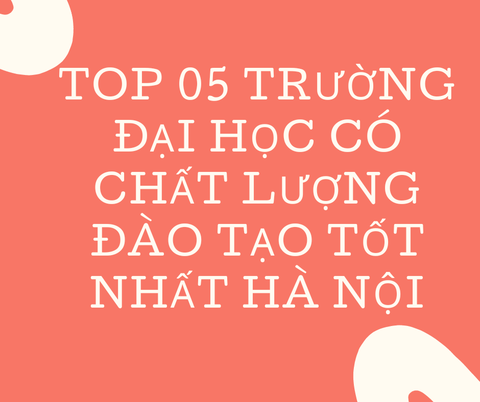 Top 05 Trường Đại học có chất lượng đào tạo tốt nhất Hà Nội