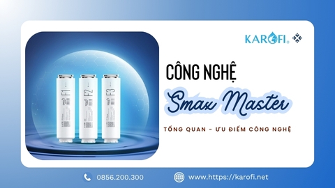 Công Nghệ Smax Master Karofi Là Gì? Tổng Quan Chi Tiết Về Công Nghệ Mới?