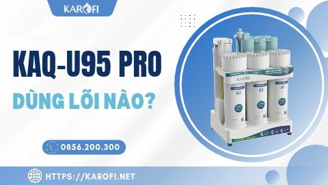 Lõi Lọc KAQ-U95 Pro Gồm Những Lõi Nào? Chi Tiết Bộ 10 Lõi Lọc