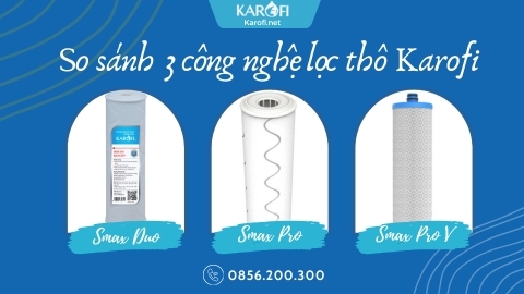 3 Công nghệ Lõi Lọc Thô: Smax Duo & Smax Pro & Smax Pro V
