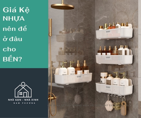 Làm sao để các loại giá kệ gia dụng dùng được lâu, ít hao mòn? P1: Giá kệ Nhựa.