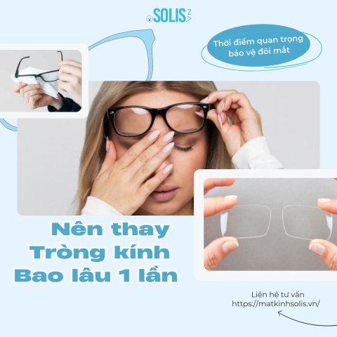 Nên thay tròng kính bao lâu 1 lần? Thời điểm quan trọng bảo vệ đôi mắt