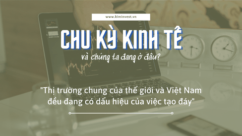 CHÚNG TA ĐANG Ở ĐÂU TRONG CHU KỲ KINH TẾ?