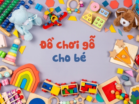 Đồ chơi gỗ thông minh, an toàn cho bé yêu