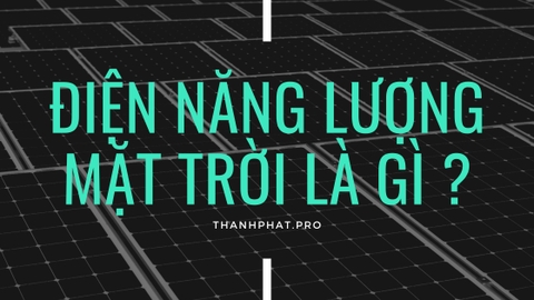 ĐIỆN MẶT TRỜI LÀ GÌ, TÍNH NĂNG VƯỢT TRỘI ?
