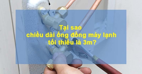 Tại sao chiều dài ống đồng máy lạnh tối thiểu là 3m?