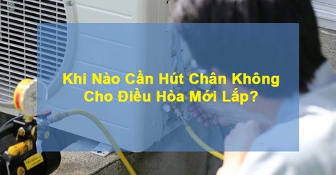 Khi nào cần hút chân không cho điều hòa mới lắp?