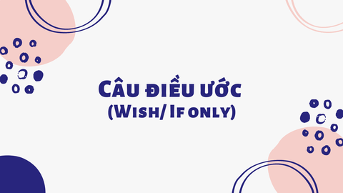 Cách nhận biết và sử dụng câu điều ước WISH trong IELTS