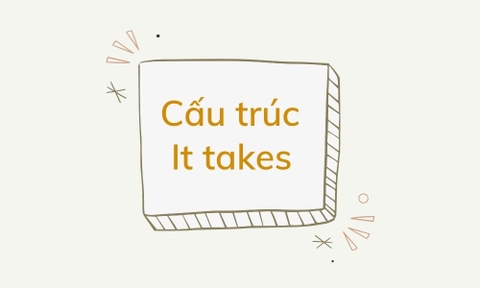 Cấu trúc It takes trong tiếng Anh: Ý nghĩa và cách sử dụng một cách chính xác và hiệu quả