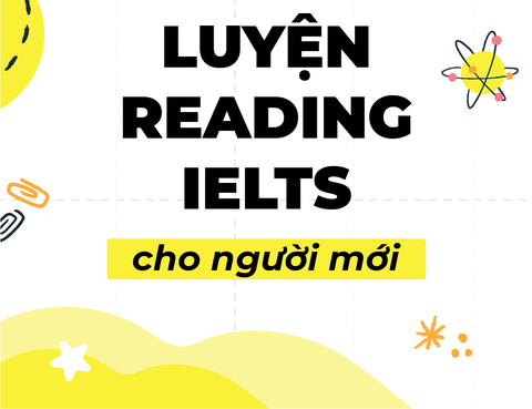 Mới luyện Reading IELTS? Bắt đầu sao cho hiệu quả?