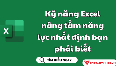 Kỹ năng Excel nâng tầm năng lực nhất định bạn phải biết