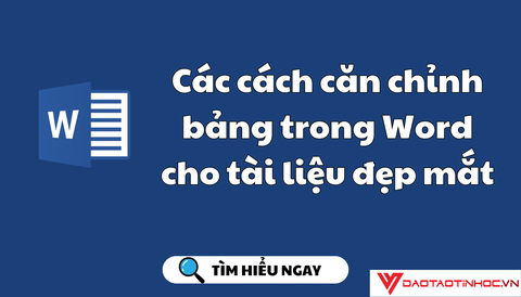 Các cách căn chỉnh bảng trong Word cho tài liệu đẹp mắt