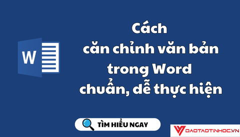Cách căn chỉnh văn bản trong Word chuẩn, dễ thực hiện