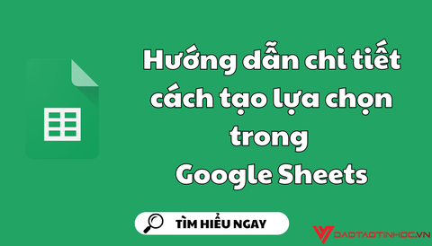 Hướng dẫn chi tiết cách tạo lựa chọn trong Google Sheets