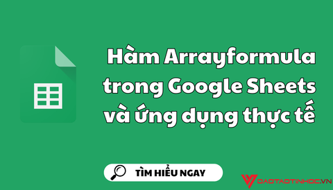 Hàm Arrayformula trong Google Sheets và ứng dụng thực tế