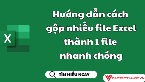 Hướng dẫn cách gộp nhiều file Excel thành 1 file nhanh chóng