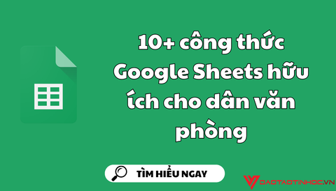 10+ công thức Google Sheets hữu ích cho dân văn phòng