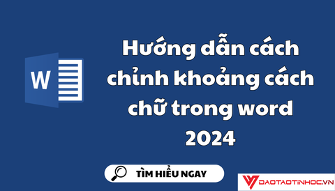 Hướng dẫn cách chỉnh khoảng cách chữ trong word 2024