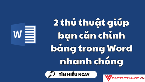 2 thủ thuật giúp bạn căn chỉnh bảng trong Word nhanh chóng