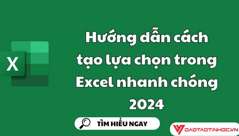 Hướng dẫn cách tạo lựa chọn trong Excel nhanh chóng 2024