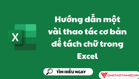 Hướng dẫn một vài thao tác cơ bản để tách chữ trong Excel