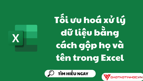 Tối ưu hoá xử lý dữ liệu bằng cách gộp họ và tên trong Excel