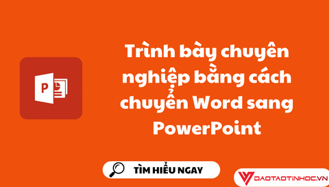 Trình bày chuyên nghiệp bằng cách chuyển Word sang PowerPoint