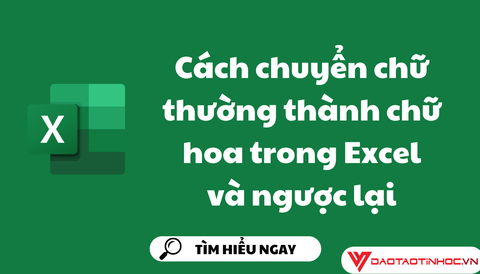 Cách chuyển chữ thường thành chữ hoa trong Excel và ngược lại
