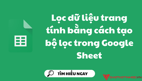 Lọc dữ liệu trang tính bằng cách tạo bộ lọc trong Google Sheet