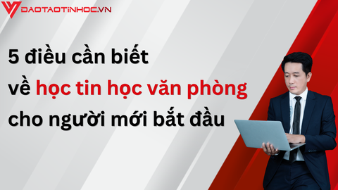 5 điều cần biết về học tin học văn phòng cho người mới bắt đầu