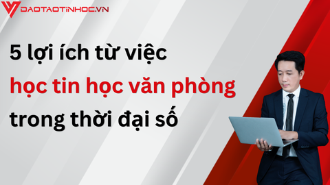 5 lợi ích từ việc học tin học văn phòng trong thời đại số