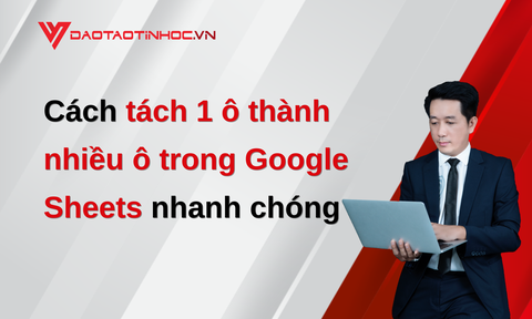 Cách tách 1 ô thành nhiều ô trong Google Sheets nhanh chóng