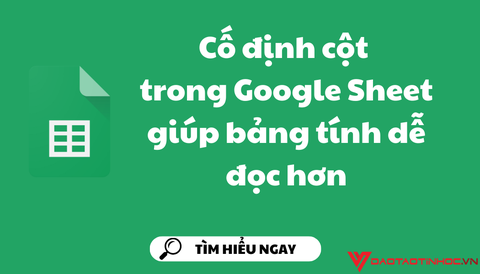 Cố định cột trong Google Sheet giúp bảng tính dễ đọc hơn