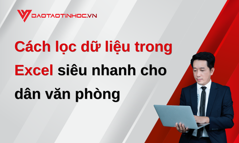 Cách lọc dữ liệu trong Excel siêu nhanh cho dân văn phòng