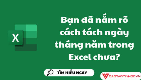 Bạn đã nắm rõ cách tách ngày tháng năm trong Excel chưa?