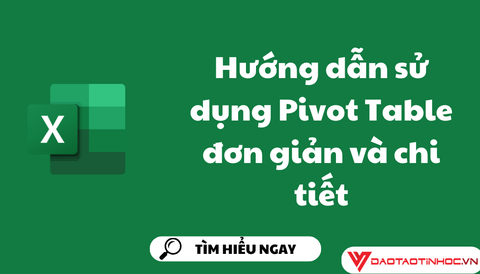 Hướng dẫn sử dụng Pivot Table đơn giản và chi tiết
